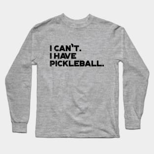 I Can't I Have Pickleball Funny Long Sleeve T-Shirt